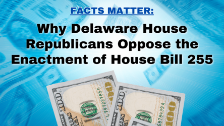 FACTS MATTER: Why Delaware House Republicans Oppose the Enactment of House Bill 255